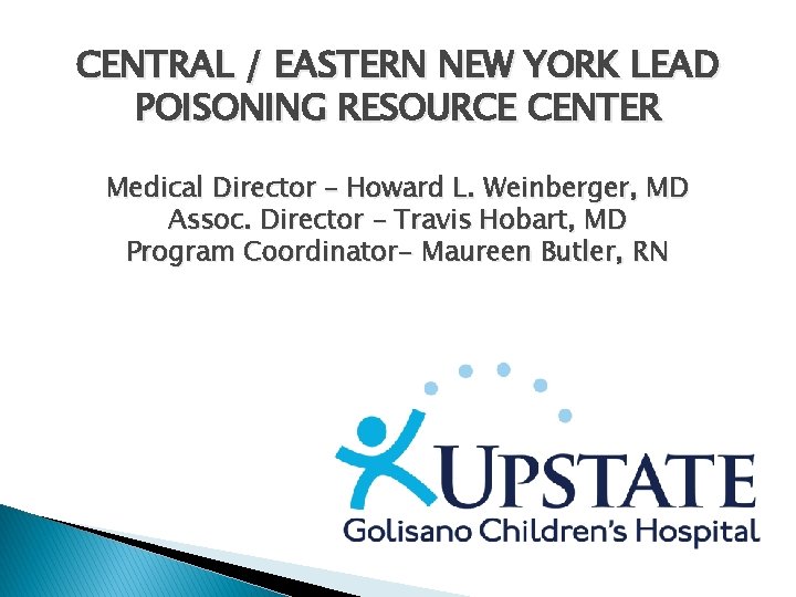 CENTRAL / EASTERN NEW YORK LEAD POISONING RESOURCE CENTER Medical Director – Howard L.