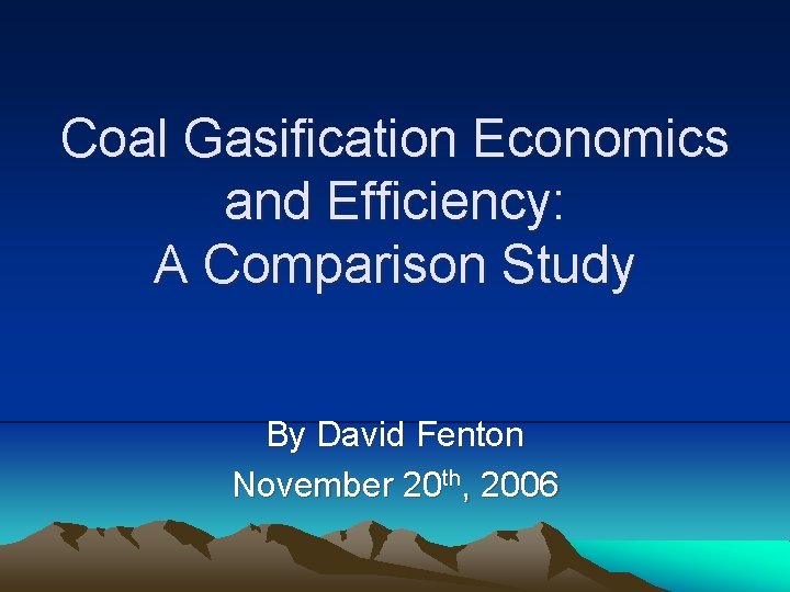 Coal Gasification Economics and Efficiency: A Comparison Study By David Fenton November 20 th,