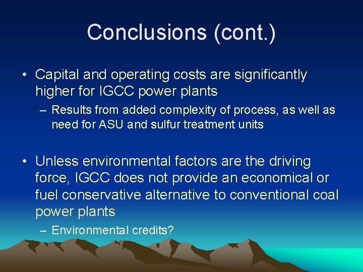 Conclusions (cont. ) • Capital and operating costs are significantly higher for IGCC power