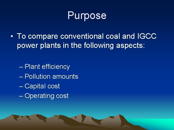 Purpose • To compare conventional coal and IGCC power plants in the following aspects: