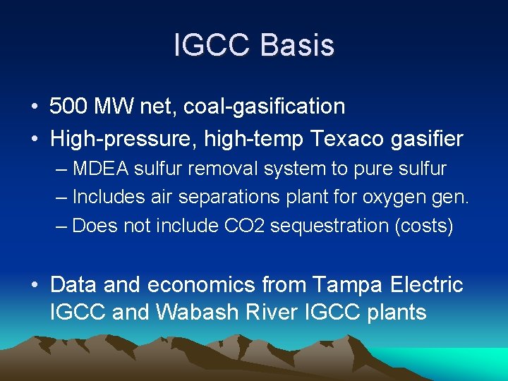 IGCC Basis • 500 MW net, coal-gasification • High-pressure, high-temp Texaco gasifier – MDEA