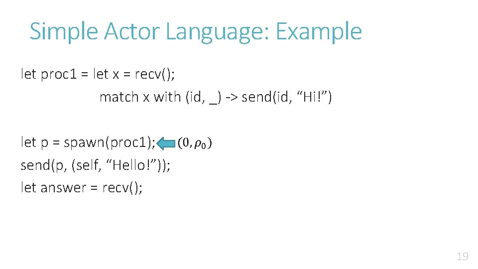 Simple Actor Language: Example let proc 1 = let x = recv(); match x Simple Actor Language: Example let proc 1 = let x = recv(); match x