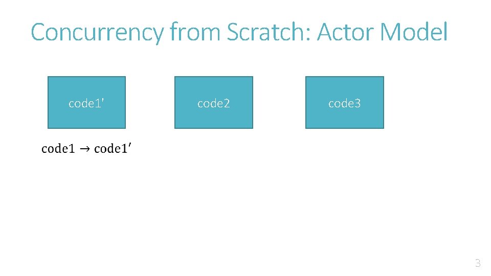 Concurrency from Scratch: Actor Model code 1' code 2 code 3 3 Concurrency from Scratch: Actor Model code 1' code 2 code 3 3