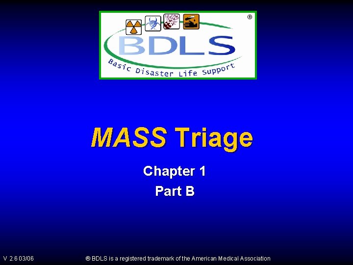 ® MASS Triage Chapter 1 Part B V 2. 6 03/06 ® BDLS is
