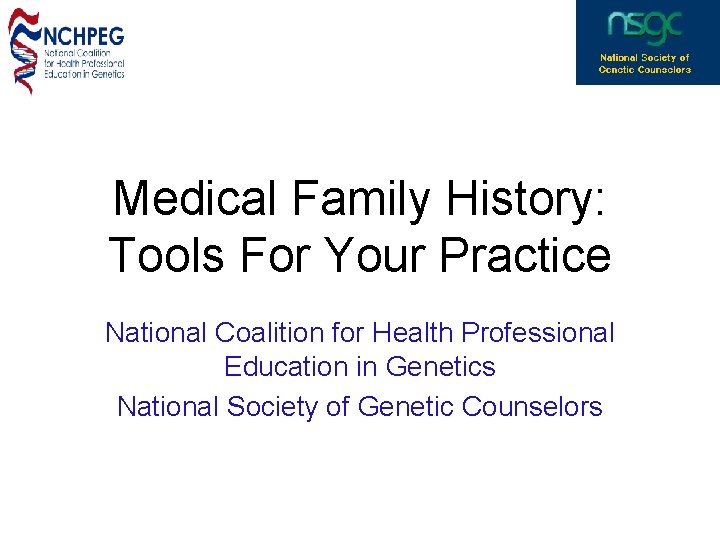 Medical Family History: Tools For Your Practice National Coalition for Health Professional Education in