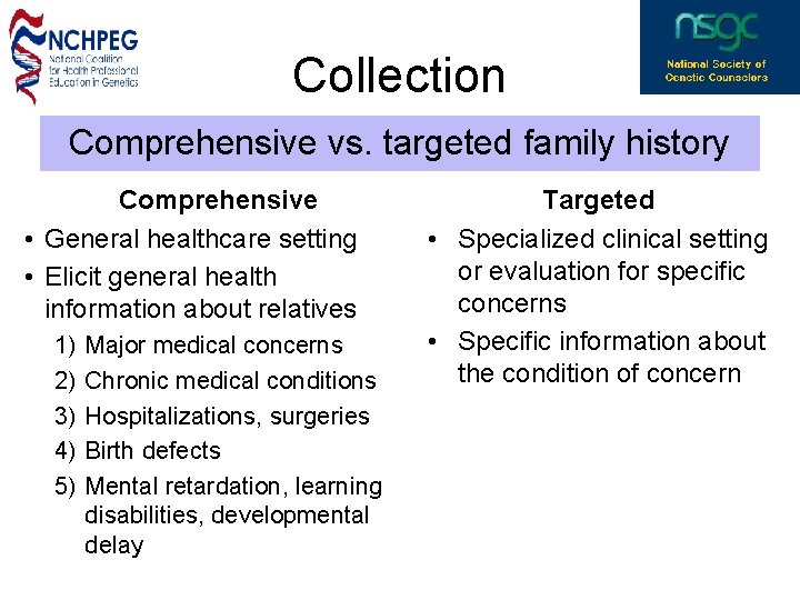 Collection Comprehensive vs. targeted family history Comprehensive • General healthcare setting • Elicit general