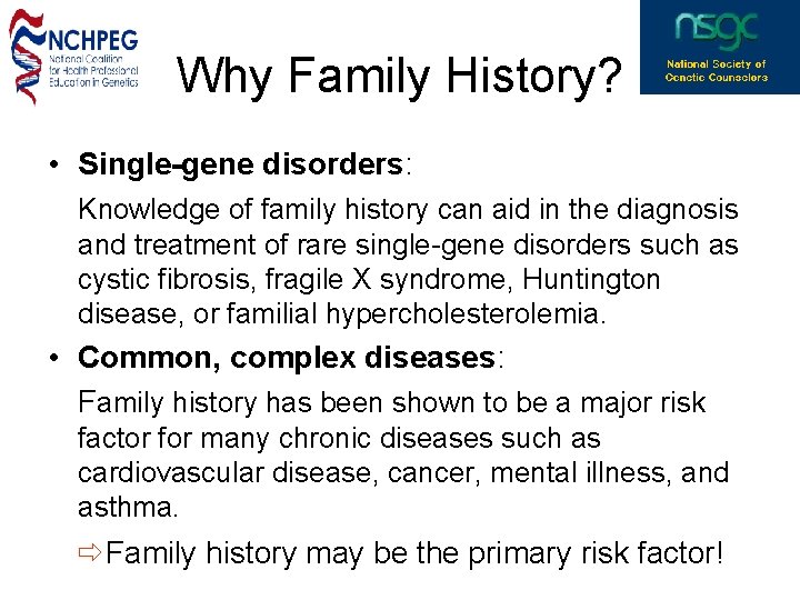 Why Family History? • Single-gene disorders: Knowledge of family history can aid in the