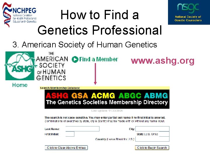 How to Find a Genetics Professional 3. American Society of Human Genetics www. ashg.