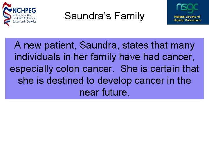 Saundra’s Family A new patient, Saundra, states that many individuals in her family have