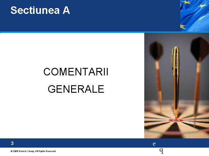 Sectiunea A COMENTARII GENERALE 3 © 2006 Ernst & Young. All Rights Reserved e