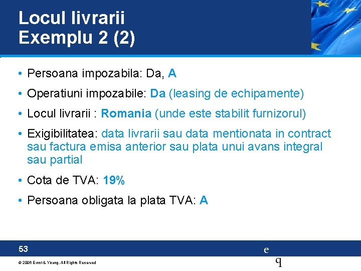 Locul livrarii Exemplu 2 (2) • Persoana impozabila: Da, A • Operatiuni impozabile: Da