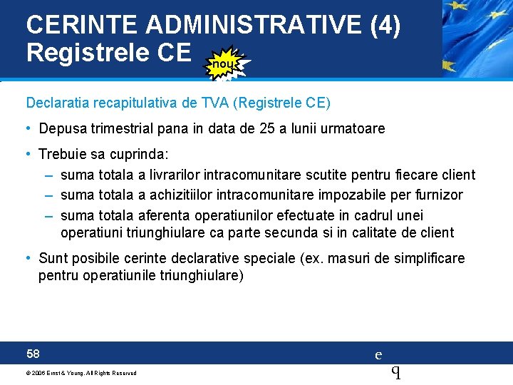 CERINTE ADMINISTRATIVE (4) Registrele CE nou Declaratia recapitulativa de TVA (Registrele CE) • Depusa