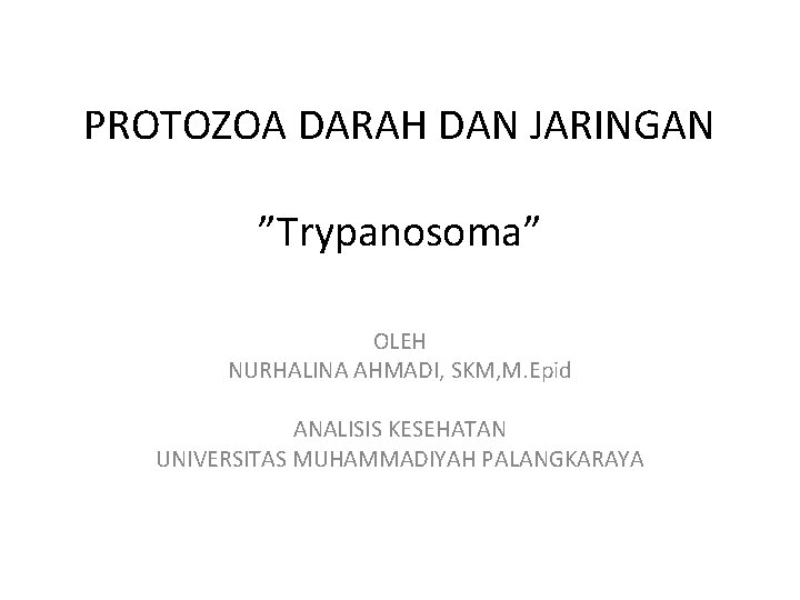 PROTOZOA DARAH DAN JARINGAN ”Trypanosoma” OLEH NURHALINA AHMADI, SKM, M. Epid ANALISIS KESEHATAN UNIVERSITAS