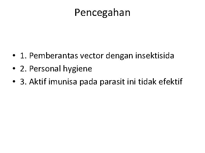 Pencegahan • 1. Pemberantas vector dengan insektisida • 2. Personal hygiene • 3. Aktif