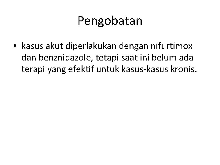 Pengobatan • kasus akut diperlakukan dengan nifurtimox dan benznidazole, tetapi saat ini belum ada