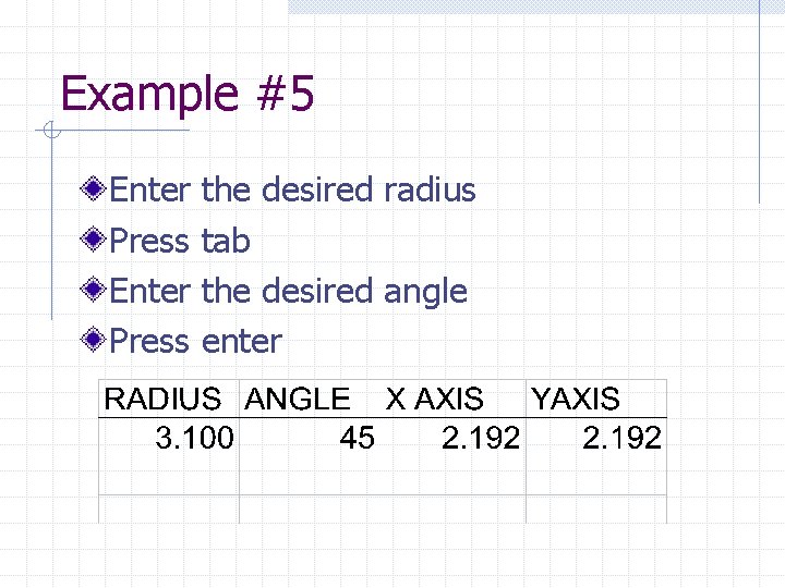 Example #5 Enter Press the desired radius tab the desired angle enter 
