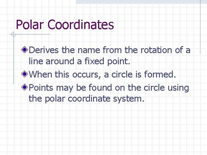 Polar Coordinates Derives the name from the rotation of a line around a fixed