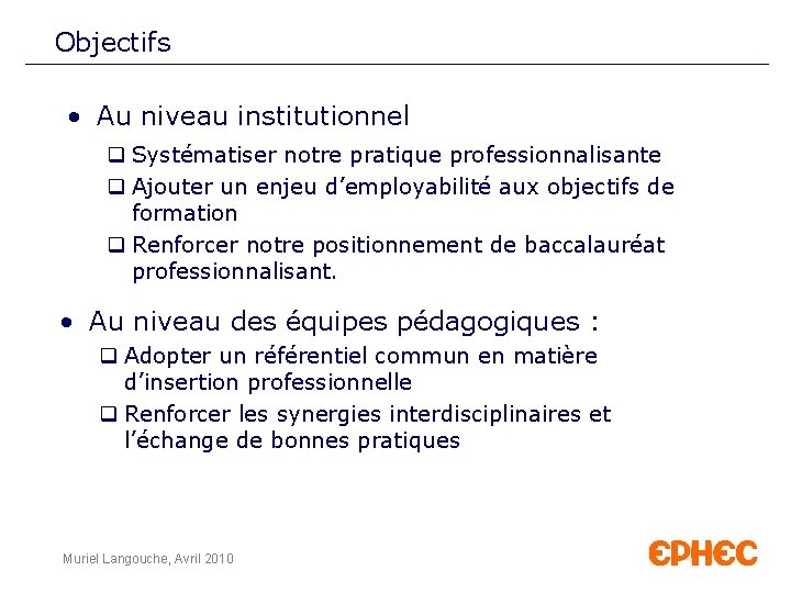 Objectifs • Au niveau institutionnel q Systématiser notre pratique professionnalisante q Ajouter un enjeu