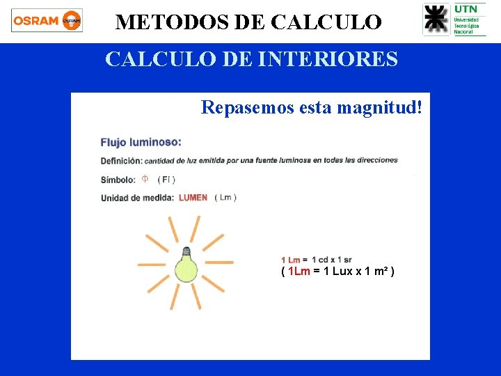METODOS DE CALCULO DE INTERIORES Repasemos esta magnitud! ( 1 Lm = 1 Lux