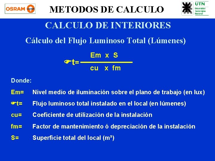 METODOS DE CALCULO DE INTERIORES Cálculo del Flujo Luminoso Total (Lúmenes) Ft= Em x