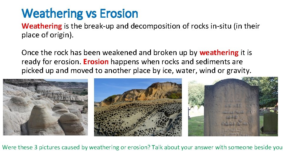 Weathering vs Erosion Weathering is the break-up and decomposition of rocks in-situ (in their