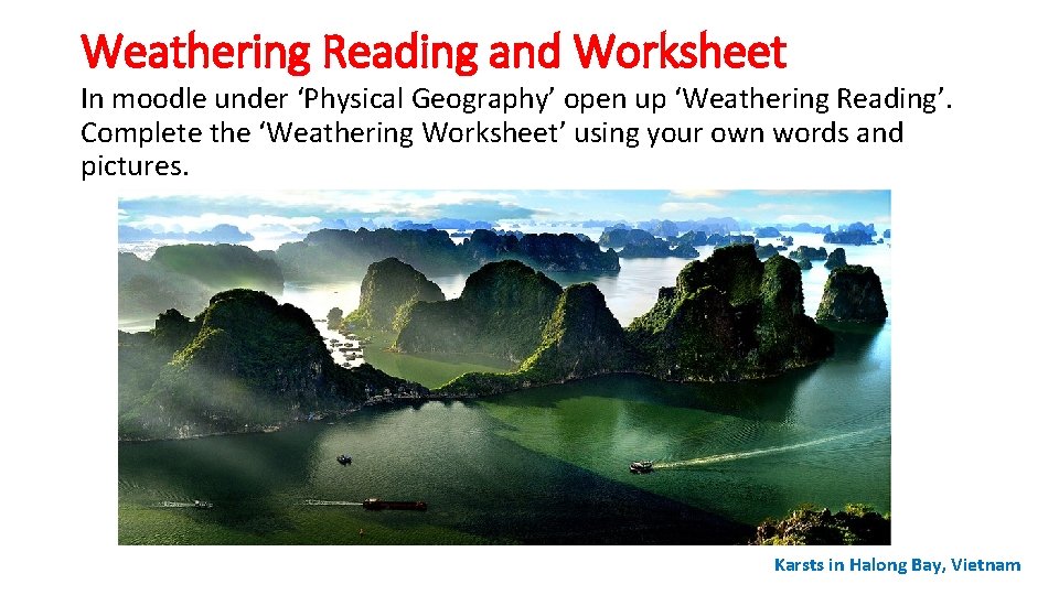Weathering Reading and Worksheet In moodle under ‘Physical Geography’ open up ‘Weathering Reading’. Complete