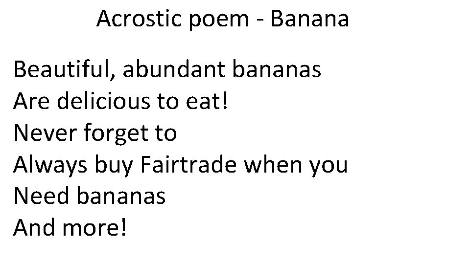 Acrostic poem - Banana Beautiful, abundant bananas Are delicious to eat! Never forget to