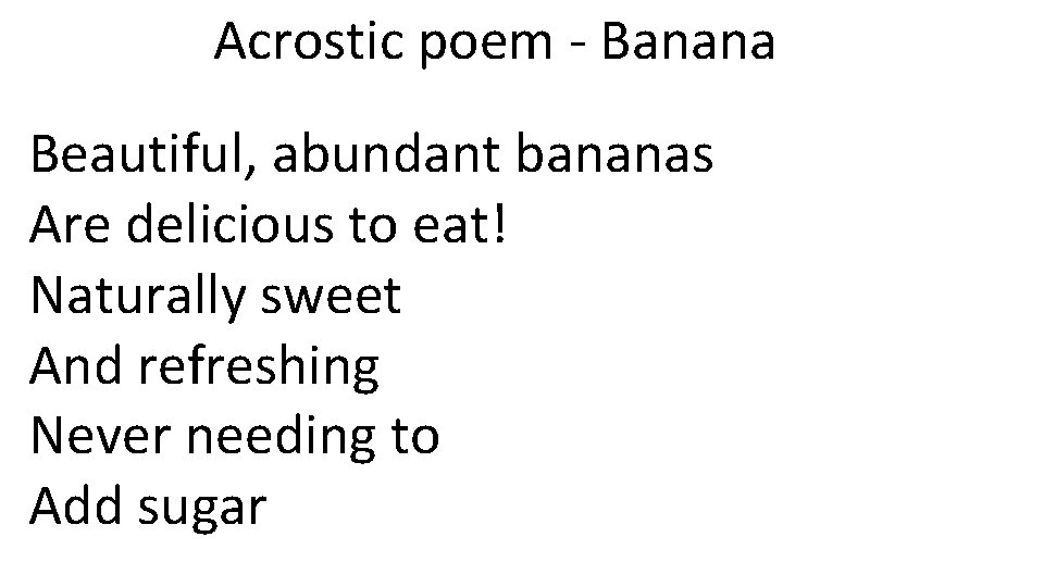 Acrostic poem - Banana Beautiful, abundant bananas Are delicious to eat! Naturally sweet And