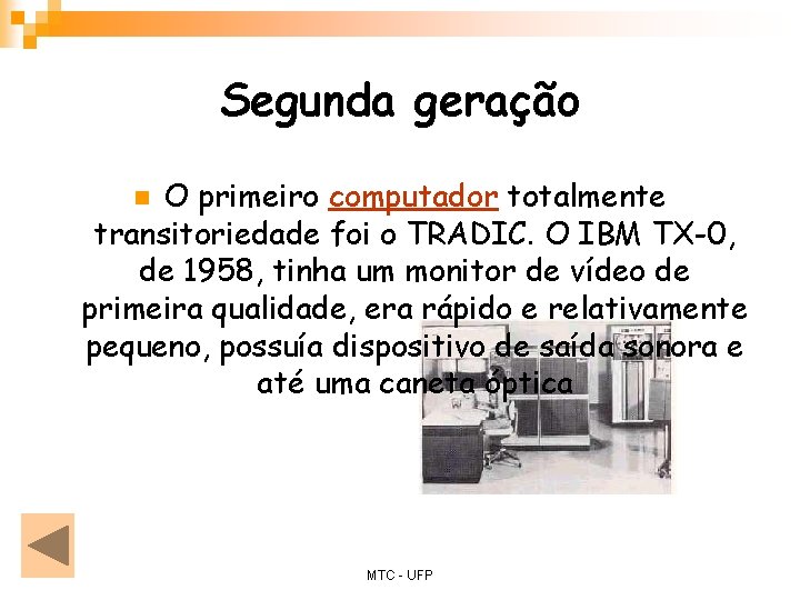 Segunda geração O primeiro computador totalmente transitoriedade foi o TRADIC. O IBM TX-0, de