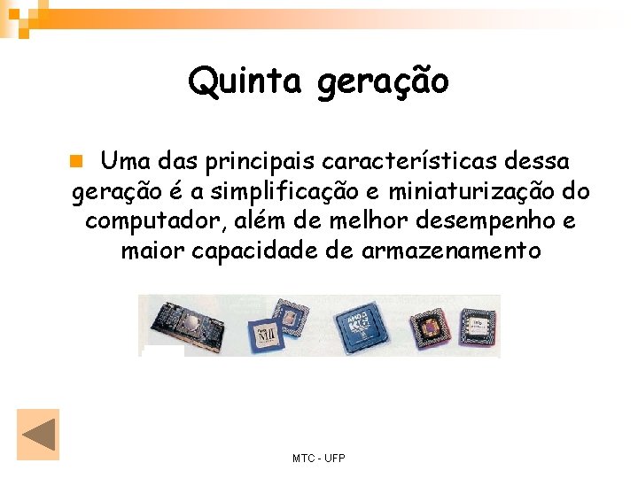 Quinta geração n Uma das principais características dessa geração é a simplificação e miniaturização