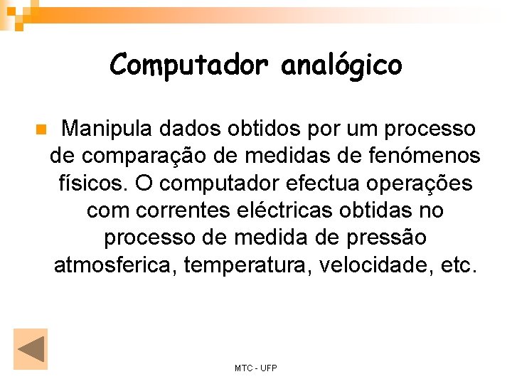 Computador analógico n Manipula dados obtidos por um processo de comparação de medidas de