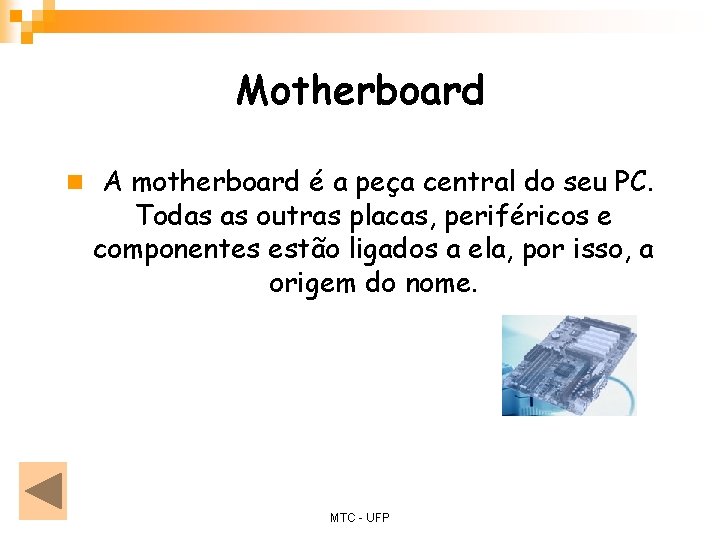 Motherboard n A motherboard é a peça central do seu PC. Todas as outras