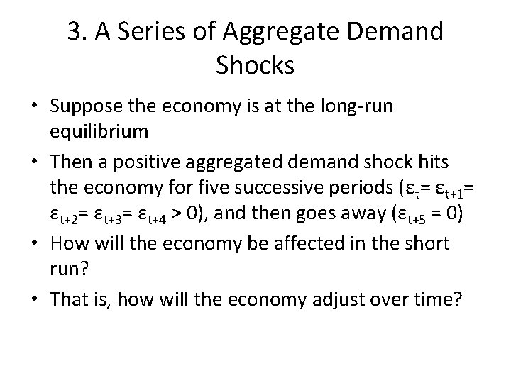 3. A Series of Aggregate Demand Shocks • Suppose the economy is at the