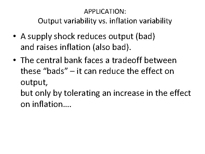 APPLICATION: Output variability vs. inflation variability • A supply shock reduces output (bad) and