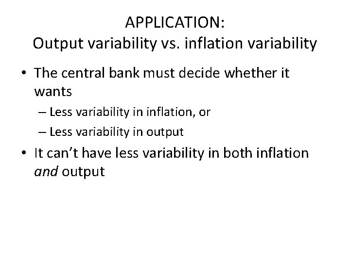 APPLICATION: Output variability vs. inflation variability • The central bank must decide whether it