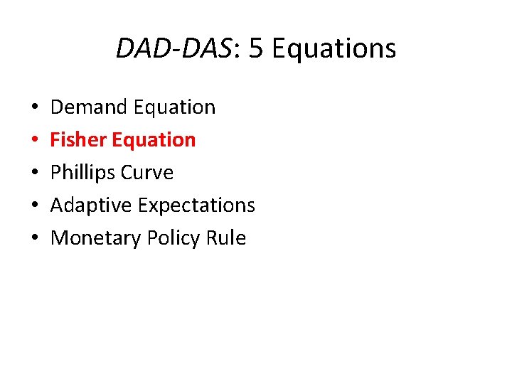 DAD-DAS: 5 Equations • • • Demand Equation Fisher Equation Phillips Curve Adaptive Expectations