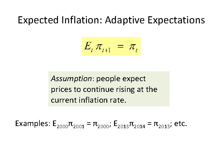 Expected Inflation: Adaptive Expectations Assumption: people expect prices to continue rising at the current