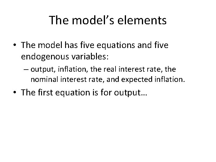 The model’s elements • The model has five equations and five endogenous variables: –