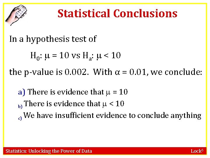 Statistical Conclusions In a hypothesis test of H 0: = 10 vs Ha: <