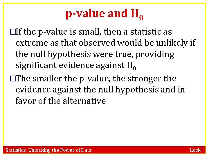 p-value and H 0 �If the p-value is small, then a statistic as extreme