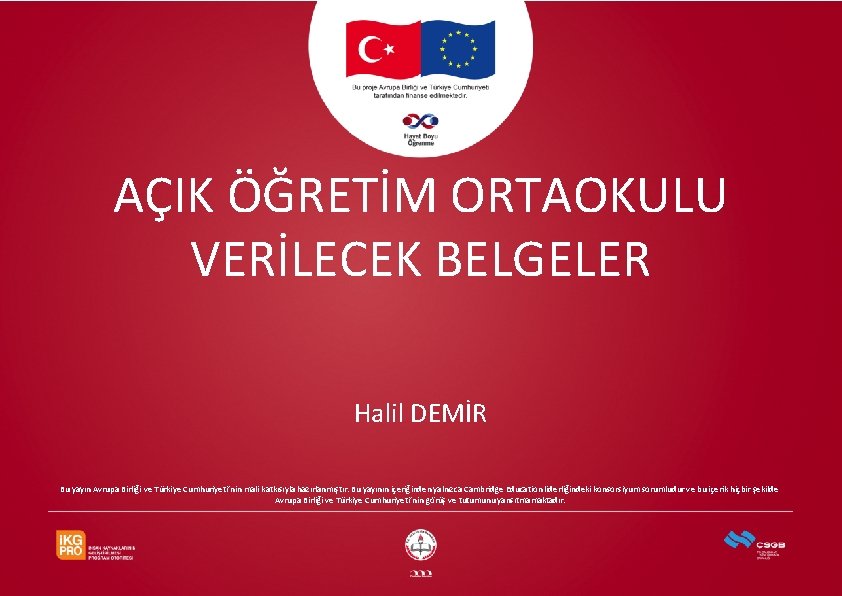 AÇIK ÖĞRETİM ORTAOKULU VERİLECEK BELGELER Halil DEMİR Bu yayın Avrupa Birliği ve Türkiye Cumhuriyeti’nin