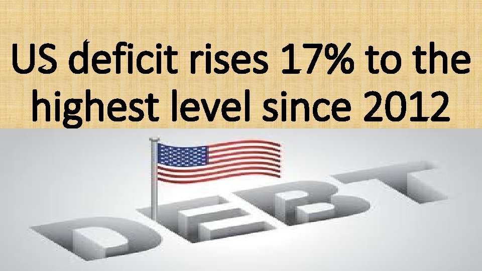 US deficit rises 17% to the highest level since 2012 