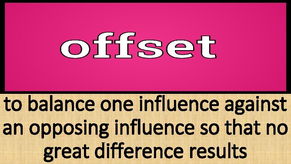 to balance one influence against an opposing influence so that no great difference results