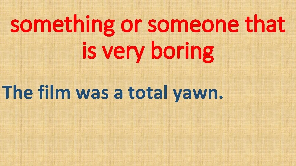 something or someone that is very boring The film was a total yawn. 