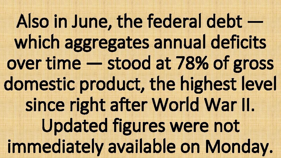 Also in June, the federal debt — which aggregates annual deficits over time —