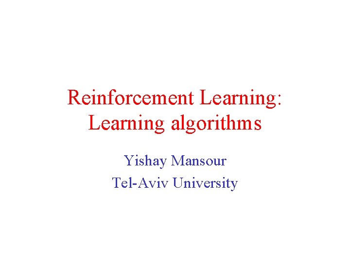 Reinforcement Learning: Learning algorithms Yishay Mansour Tel-Aviv University 