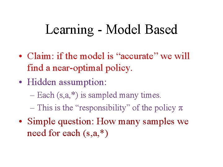 Learning - Model Based • Claim: if the model is “accurate” we will find