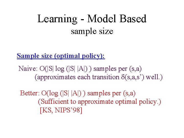 Learning - Model Based sample size Sample size (optimal policy): Naive: O(|S| log (|S|