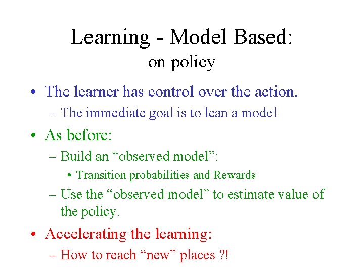 Learning - Model Based: on policy • The learner has control over the action.