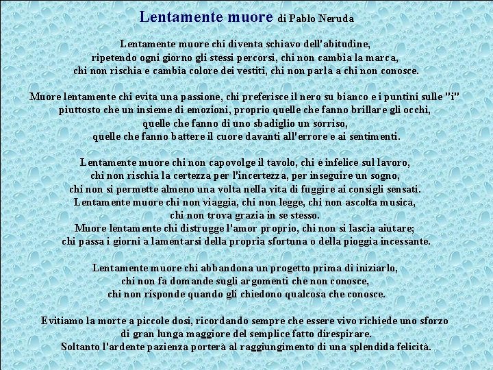 Lentamente muore di Pablo Neruda Lentamente muore chi diventa schiavo dell'abitudine, ripetendo ogni giorno